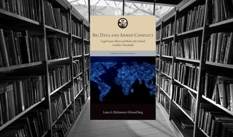 Lieber Studies Big Data Volume – Big Data and Armed Conflict – Legal Issues Above and Below the Armed Conflict Threshold